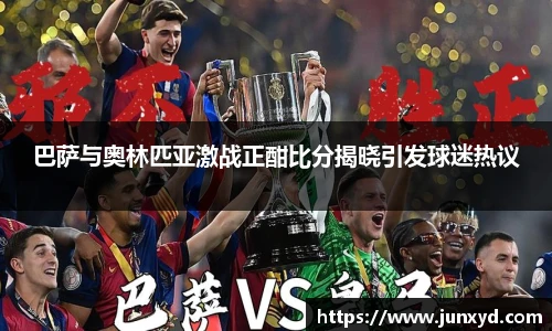 巴萨与奥林匹亚激战正酣比分揭晓引发球迷热议